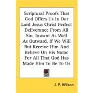 Scriptural Proofs That God Offers Us In Our Lord Jesus Christ Perfect Deliverance From All Sin, Inward As Well As Outward, If We Will But Receive Him And Believe On His Name For All That God Has Made Him To Be To Us