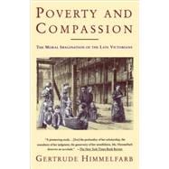 Poverty and Compassion The Moral Imagination of the Late Victorians