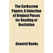 The Corkscrew Papers: A Selection of Original Pieces for Reading or Recitation