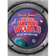 Uncle John's Weird, Weird World Who, What, Where, When, and Wow!