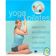Yoga Pilates / Yogapilates: Ejercicios equilibrados para una vida sana / A Balanced Workout for Healthy Living