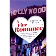 A Fine Romance Adapting Broadway to Hollywood in the Studio System Era