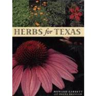 Herbs for Texas: A Study of the Landscape, Culinary, and Medicinal Uses and Benefits of the Herbs That Can Be Grown in Texas