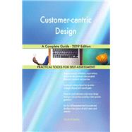 Customer-centric Design A Complete Guide - 2019 Edition