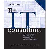 The IT Consultant, includes a CD-ROM A Commonsense Framework for Managing the Client Relationship