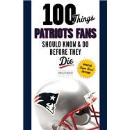 100 Things Patriots Fans Should Know & Do Before They Die