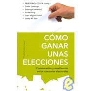 Como ganar unas elecciones/ How to Win an Elections: Comunicacion Y Movilizacion En Las Campanas Electorales/ Communication and Mobilization in Election Campaigns