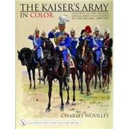 The Kaiser's Army In Color; Uniforms of the Imperial German Army as Illustrated by Carl Becker 1890-1910