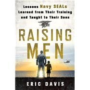 Raising Men Lessons Navy SEALs Learned from Their Training and Taught to Their Sons