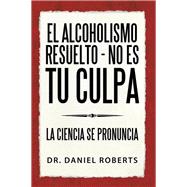 El alcoholismo resuelto - No es tu culpa