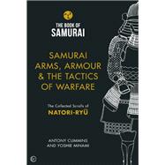 Samurai Arms, Armour & the Tactics of Warfare The Collected Scrolls of Natori-Ryu