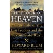 The Floor of Heaven A True Tale of the Last Frontier and the Yukon Gold Rush