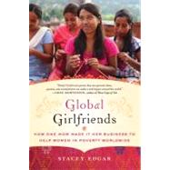 Global Girlfriends : How One Mom Made It Her Business to Help Women in Poverty Worldwide