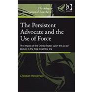 The Persistent Advocate and the Use of Force: The Impact of the United States upon the Jus ad Bellum in the Post-Cold War Era