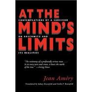At the Mind's Limits : Contemplations by a Survivor on Auschwitz and Its Realities