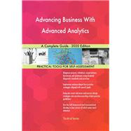 Advancing Business With Advanced Analytics A Complete Guide - 2020 Edition