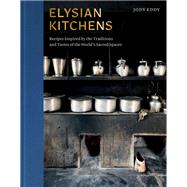Elysian Kitchens Recipes Inspired by the Traditions and Tastes of the World's Sacred Spaces