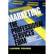 Marketing the Professional Services Firm Applying the Principles and the Science of Marketing to the Professions