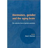 Hormones, Gender and the Aging Brain: The Endocrine Basis of Geriatric Psychiatry