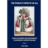 The Public's Open to Us All: Essays on Women and Performance in Eighteenth-Century England