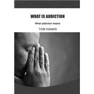 What Is Addiction: What Addiction Means