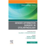 Gender Affirmation Surgery in Otolaryngology, An Issue of Otolaryngologic Clinics of North America, E-Book