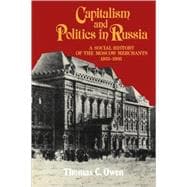 Capitalism and Politics in Russia: A Social History of the Moscow Merchants, 1855â€“1905