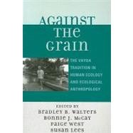 Against the Grain The Vayda Tradition in Human Ecology and Ecological Anthropology