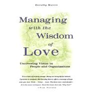Managing with the Wisdom of Love Uncovering Virtue in People and Organizations