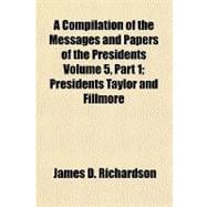 A Compilation of the Messages and Papers of the Presidents Volume 5, Part 1