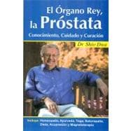 El organo rey, la prostate / King Gland, Prostate: Conocimiento, cuidado y curacion / Know, care & cure