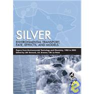 Silver: Environmental Transport, Fate, Effects, and Models : Papers from Environmental Toxicology and Chemistry, 1983 to 2002