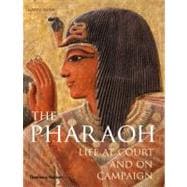 The Pharaoh Life at Court and On Campaign