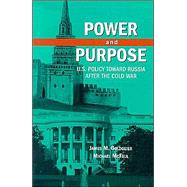 Power and Purpose U.S. Policy toward Russia After the Cold War