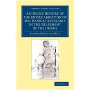 A Concise History of the Entire Abolition of Mechanical Restraint in the Treatment of the Insane: And of the Introduction, Success, and Final Triumph of the Non-restraint System