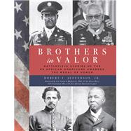 Brothers in Valor Battlefield Stories of the 89 African Americans Awarded the Medal of Honor