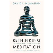 Rethinking Meditation Buddhist Meditative Practice in Ancient and Modern Worlds