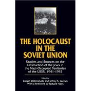 The Holocaust in the Soviet Union: Studies and Sources on the Destruction of the Jews in the Nazi-occupied Territories of the USSR, 1941-45: Studies and Sources on the Destruction of the Jews in the Nazi-occupied Territories of the USSR, 1941-45