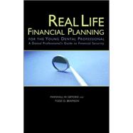 Real Life Financial Planning for the Young Dental Professional : A Dental Professional's Guide to Financial Security