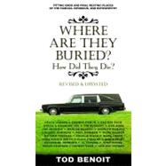 Where Are They Buried (Revised and Updated) : How Did They Die? Fitting Ends and Final Resting Places of the Famous, Infamous, and Noteworthy