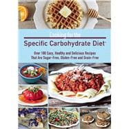 Cooking for the Specific Carbohydrate Diet Over 100 Easy, Healthy, and Delicious Recipes that are Sugar-Free, Gluten-Free, and Grain-Free