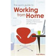 The Quick Guide to Working from Home: Practical Advice for Starting a Home-based Job or Business