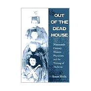Out of the Dead House: Nineteenth-Century Women Physicians and the Writing of Medicine