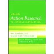 Using Action Research to Improve Instruction: An Interactive Guide for Teachers