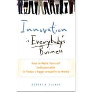 Innovation Is Everybody's Business : How to Make Yourself Indispensable in Today's Hypercompetitive World