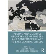 Plural and Multiple Geographies of Modern and Contemporary Art in East-Central Europe