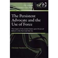 The Persistent Advocate and the Use of Force: The Impact of the United States upon the Jus Ad Bellum in the Post-cold War Era