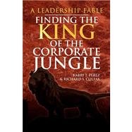 Finding the King of the Corporate Jungle : A Leadership Fable