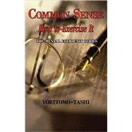 Common Sense - How to Exercise It. Simple Wisdom for Daily Use