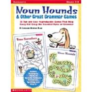 Noun Hounds and Other Great Grammar Games : 20 Fun and Easy Reproducible Games That Help Every Kid Grasp the Essential Rules of Grammar